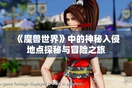 《魔兽世界》中的神秘入侵地点探秘与冒险之旅