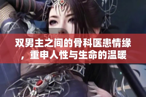双男主之间的骨科医患情缘，重申人性与生命的温暖