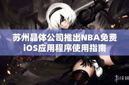 苏州晶体公司推出NBA免费iOS应用程序使用指南
