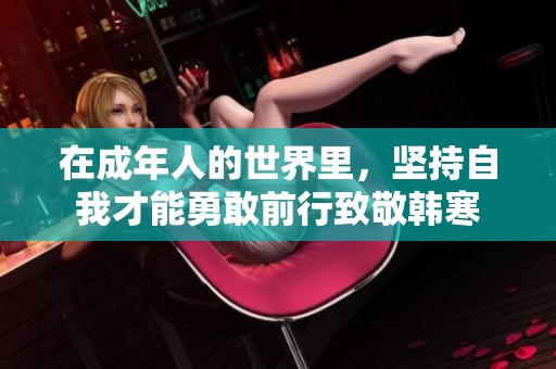 在成年人的世界里，坚持自我才能勇敢前行致敬韩寒