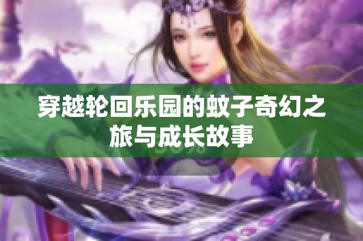 穿越轮回乐园的蚊子奇幻之旅与成长故事