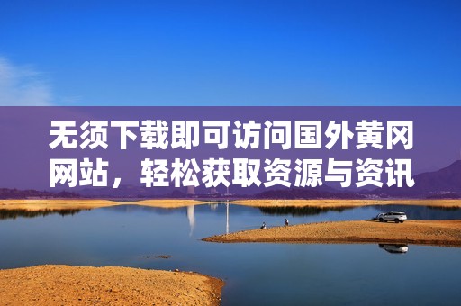 无须下载即可访问国外黄冈网站，轻松获取资源与资讯
