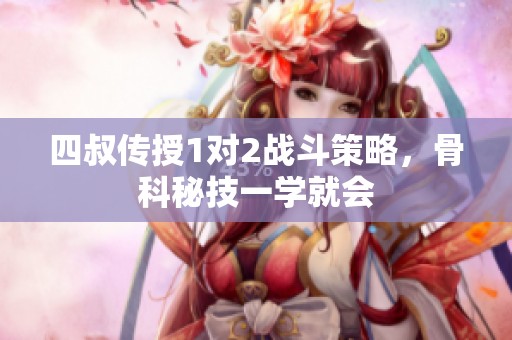 四叔传授1对2战斗策略，骨科秘技一学就会