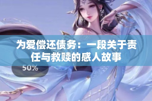 为爱偿还债务：一段关于责任与救赎的感人故事