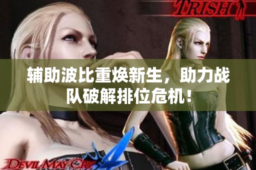 辅助波比重焕新生，助力战队破解排位危机！