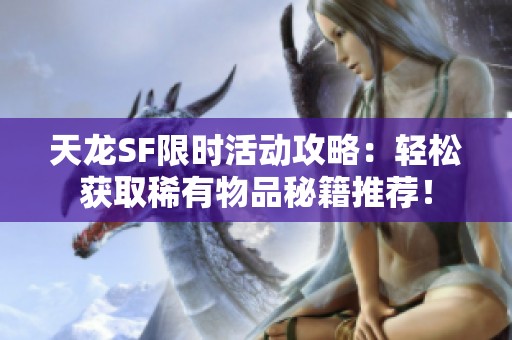 天龙SF限时活动攻略：轻松获取稀有物品秘籍推荐！