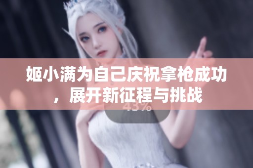 姬小满为自己庆祝拿枪成功，展开新征程与挑战