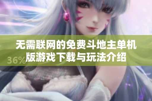 无需联网的免费斗地主单机版游戏下载与玩法介绍