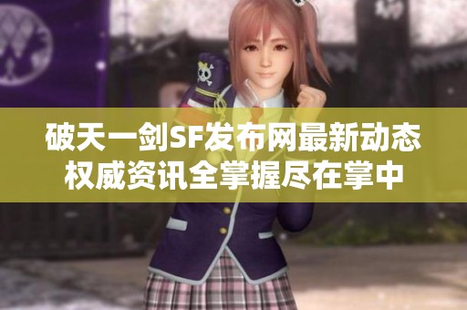 破天一剑SF发布网最新动态权威资讯全掌握尽在掌中