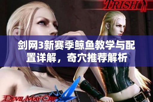 剑网3新赛季鲸鱼教学与配置详解，奇穴推荐解析