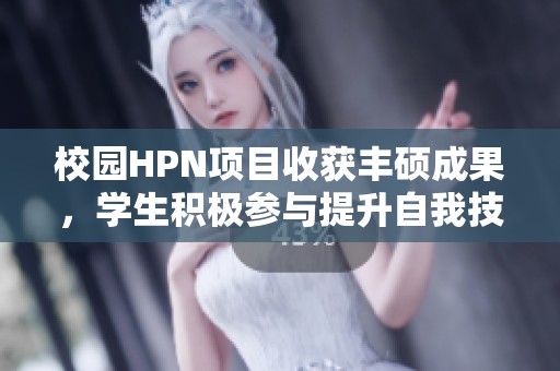 校园HPN项目收获丰硕成果，学生积极参与提升自我技能
