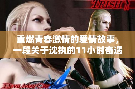 重燃青春激情的爱情故事，一段关于沈执的11小时奇遇记