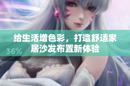 给生活增色彩，打造舒适家居沙发布置新体验
