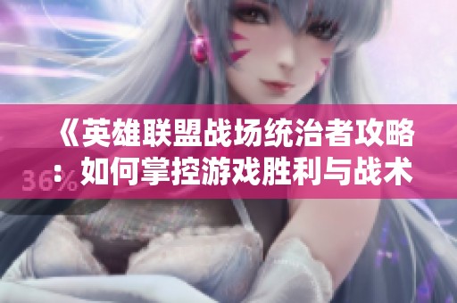 《英雄联盟战场统治者攻略：如何掌控游戏胜利与战术》