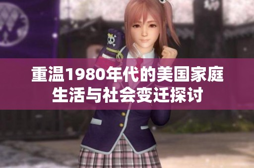 重温1980年代的美国家庭生活与社会变迁探讨