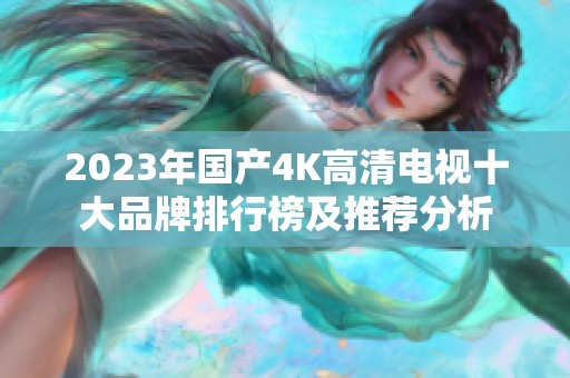 2023年国产4K高清电视十大品牌排行榜及推荐分析