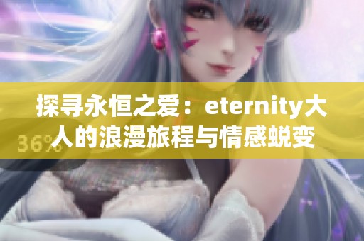 探寻永恒之爱：eternity大人的浪漫旅程与情感蜕变
