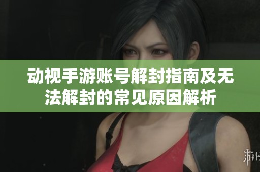 动视手游账号解封指南及无法解封的常见原因解析