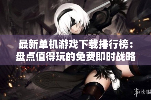 最新单机游戏下载排行榜：盘点值得玩的免费即时战略游戏