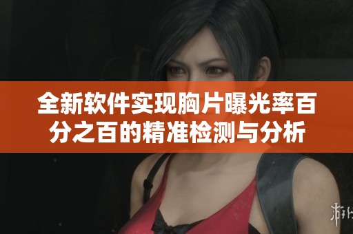 全新软件实现胸片曝光率百分之百的精准检测与分析