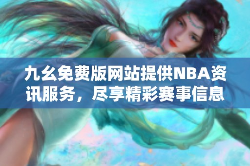 九幺免费版网站提供NBA资讯服务，尽享精彩赛事信息