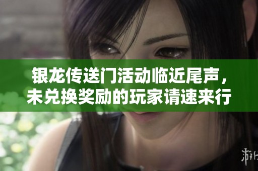 银龙传送门活动临近尾声，未兑换奖励的玩家请速来行动！