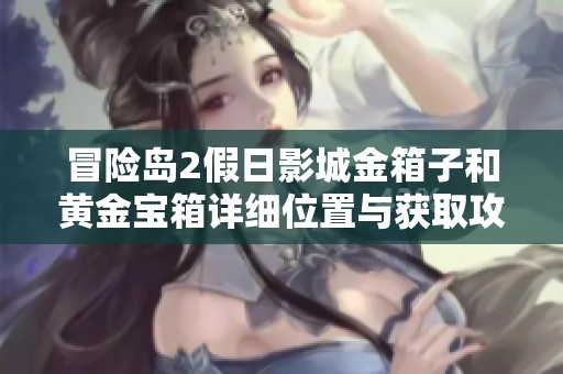 冒险岛2假日影城金箱子和黄金宝箱详细位置与获取攻略分享