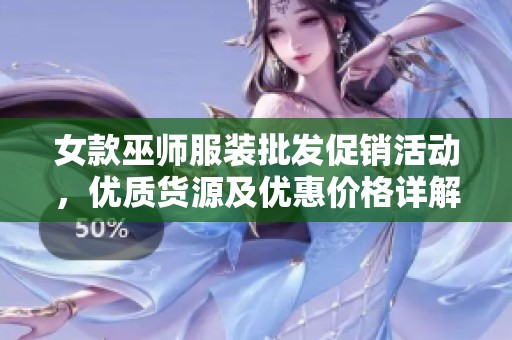 女款巫师服装批发促销活动，优质货源及优惠价格详解