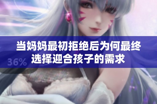 当妈妈最初拒绝后为何最终选择迎合孩子的需求