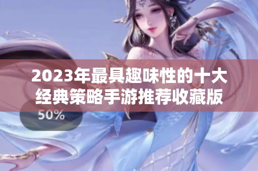 2023年最具趣味性的十大经典策略手游推荐收藏版