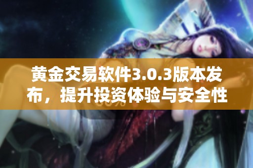 黄金交易软件3.0.3版本发布，提升投资体验与安全性