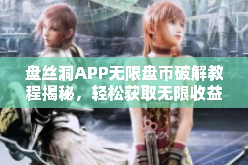 盘丝洞APP无限盘币破解教程揭秘，轻松获取无限收益技巧