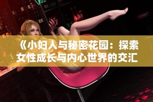 《小妇人与秘密花园：探索女性成长与内心世界的交汇》