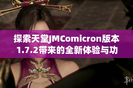 探索天堂JMComicron版本1.7.2带来的全新体验与功能分析