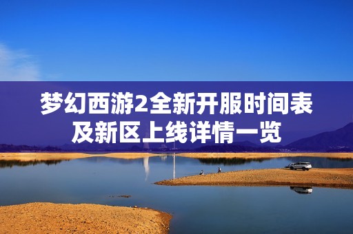梦幻西游2全新开服时间表及新区上线详情一览