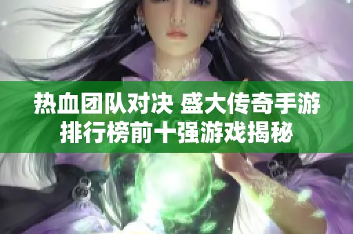 热血团队对决 盛大传奇手游排行榜前十强游戏揭秘