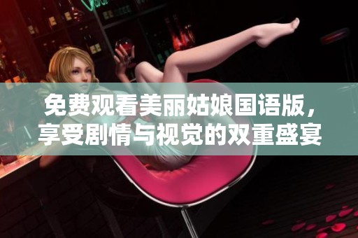 免费观看美丽姑娘国语版，享受剧情与视觉的双重盛宴