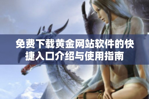 免费下载黄金网站软件的快捷入口介绍与使用指南