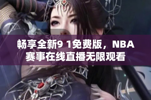 畅享全新9 1免费版，NBA赛事在线直播无限观看
