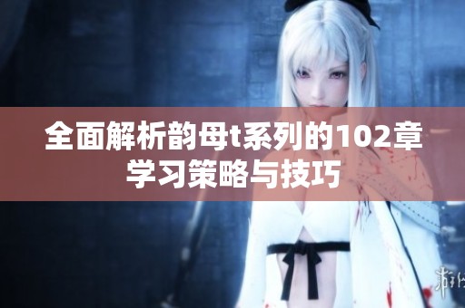 全面解析韵母t系列的102章学习策略与技巧