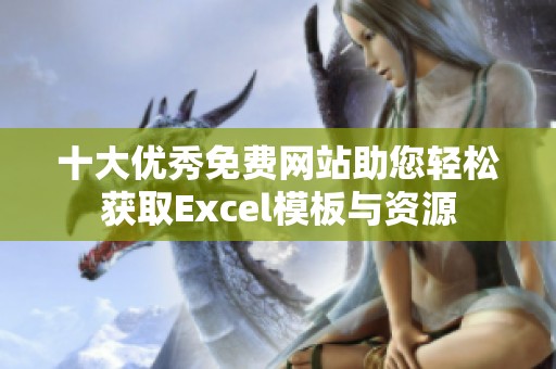 十大优秀免费网站助您轻松获取Excel模板与资源