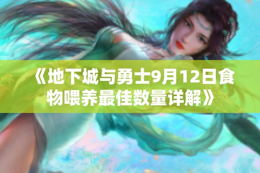 《地下城与勇士9月12日食物喂养最佳数量详解》