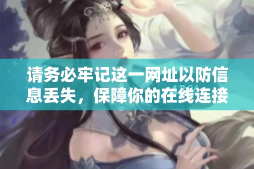请务必牢记这一网址以防信息丢失，保障你的在线连接