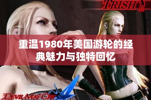 重温1980年美国游轮的经典魅力与独特回忆