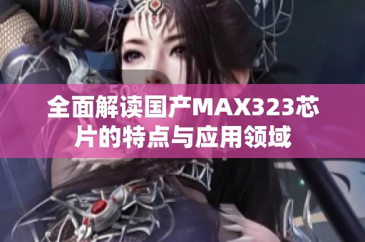 全面解读国产MAX323芯片的特点与应用领域