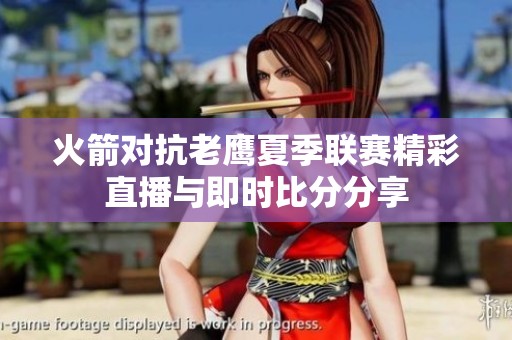 火箭对抗老鹰夏季联赛精彩直播与即时比分分享