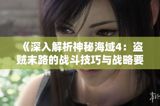 《深入解析神秘海域4：盗贼末路的战斗技巧与战略要点》
