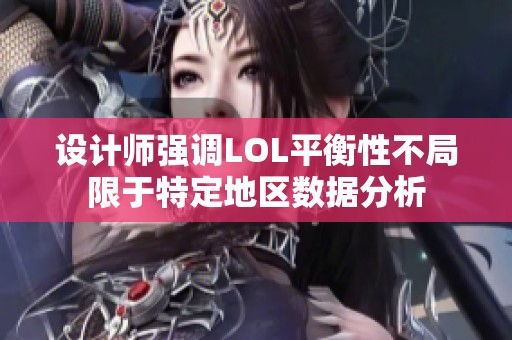 设计师强调LOL平衡性不局限于特定地区数据分析