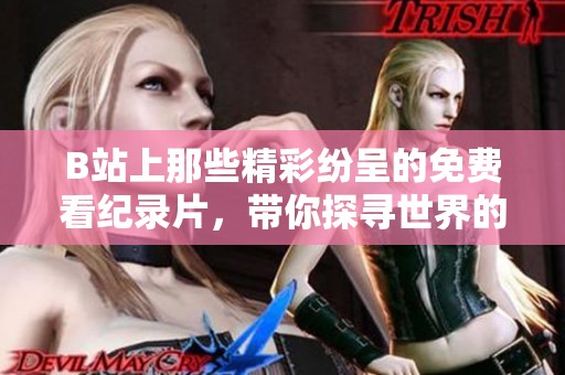 B站上那些精彩纷呈的免费看纪录片，带你探寻世界的奥秘