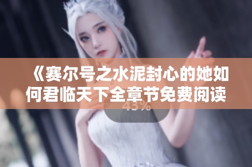 《赛尔号之水泥封心的她如何君临天下全章节免费阅读》